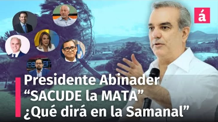 Presidente Luis Abinader “Sacudió la Mata” en su gavinete ¿Tratará el tema en la Semana?