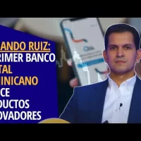 Fernando Ruiz: El primer banco digital dominicano ofrece productos y servicios innovadores