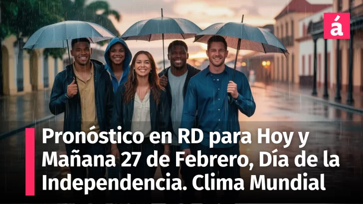 Así Estará el Clima en República Dominicana hoy 26 y mañana 27 de Febrero, en la conmemoración de la Independencia Dominicana