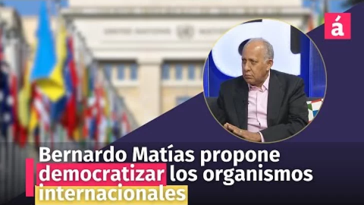 Bernardo Matías propone democratizar los organismos internacionales