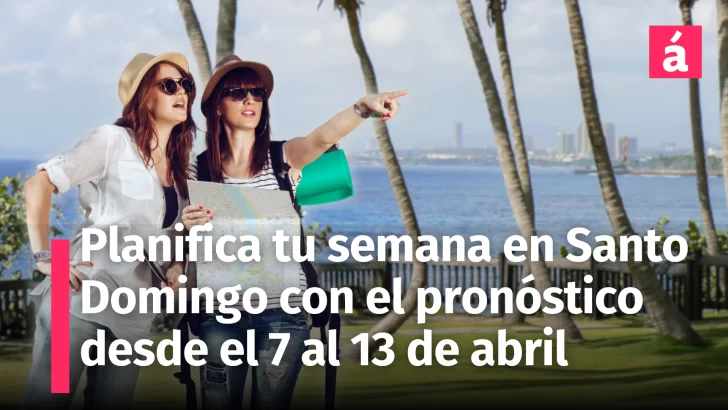 Planifica tu Semana en Santo Domingo: Pronóstico desde el 7 al 13 de Abril 2025