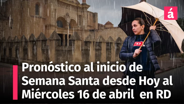 Semana Santa inicia bajo lluvia ¿Qué pasará mañana y el miércoles 16 de abril? Aquí las advertencias y recomendaciones para las provincias de República Dominicana