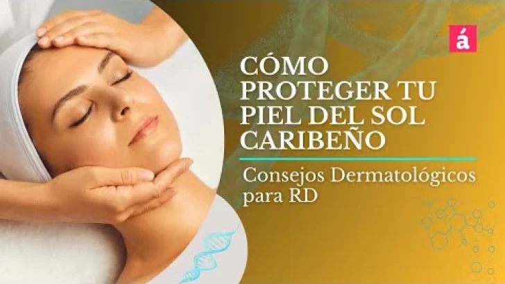 Cómo Proteger tu Piel del Sol Caribeño | Consejos Dermatológicos para RD