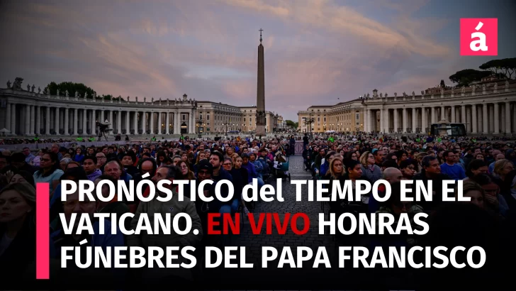EN VIVO ceremonia de Despedida al Papa Francisco: Pronóstico del Tiempo en el Vaticano para el Resto de la Semana