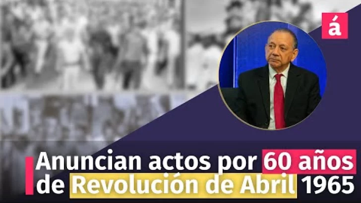 Anuncian actos por 60 años de Revolución de Abril 1965