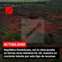 República Dominicana, con la vista puesta en tierras raras mientras EE. UU. muestra un creciente interés por este tipo de recurs