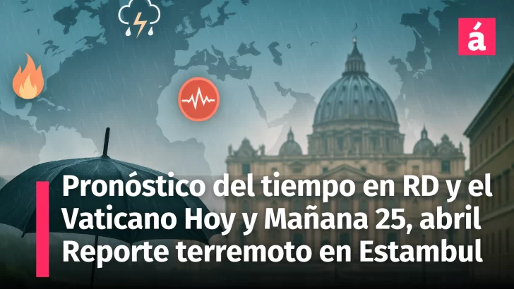 ¿Cómo estará el clima en República Dominicana y en el Vaticano hoy y mañana. Reporte de los incendios en EE.UU. y un sismo en Estambul