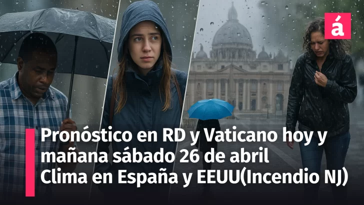 Pronóstico del Tiempo en República Dominicana y el Vaticano para hoy 25 y mañana 26 Abril: ¿Lloverá este Fin de Semana? Incendio en New Jersey, lluvia en España
