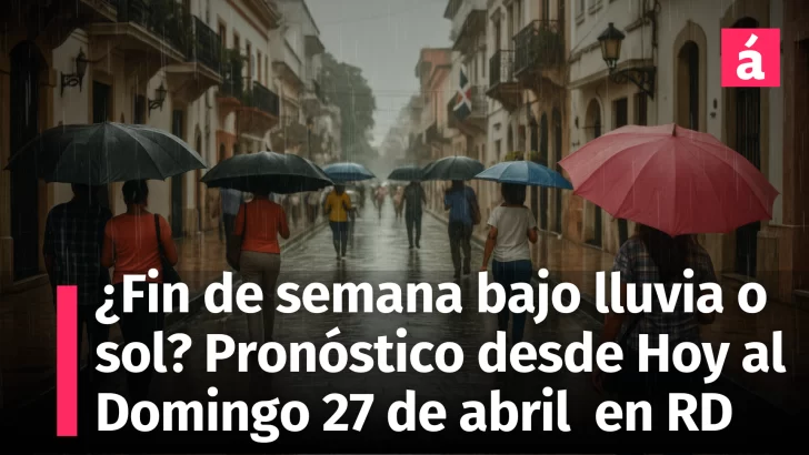 Clima en República Dominicana ¿Fin de semana bajo el sol o la lluvia? Este es el pronóstico real de hoy, mañana sábado y el domingo 27 de abril