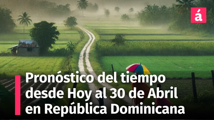 Clima cambiante en República Dominicana: lo que debes saber para el resto de hoy 28, mañana 29 y 30 de abril, 2025