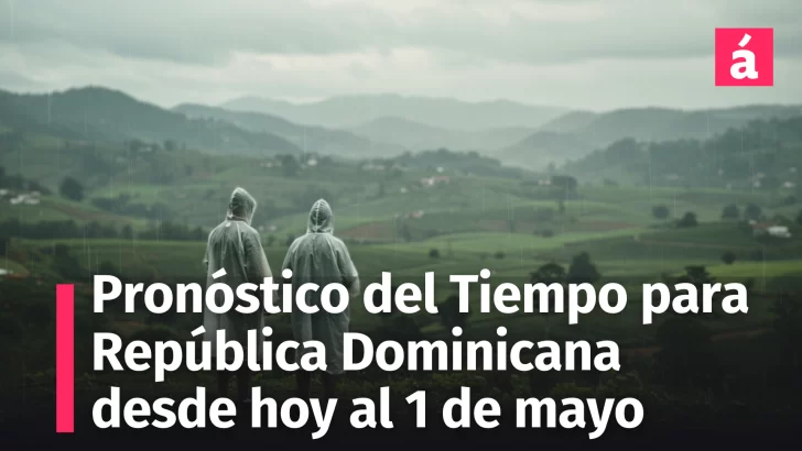 Clima Inestable en República Dominicana, Pronóstico del Tiempo para hoy, mañana y el 1 de Mayo: Provincias Bajo Alerta por Lluvias