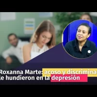 Roxanna Marte: acoso y discriminación le hundieron en la depresión