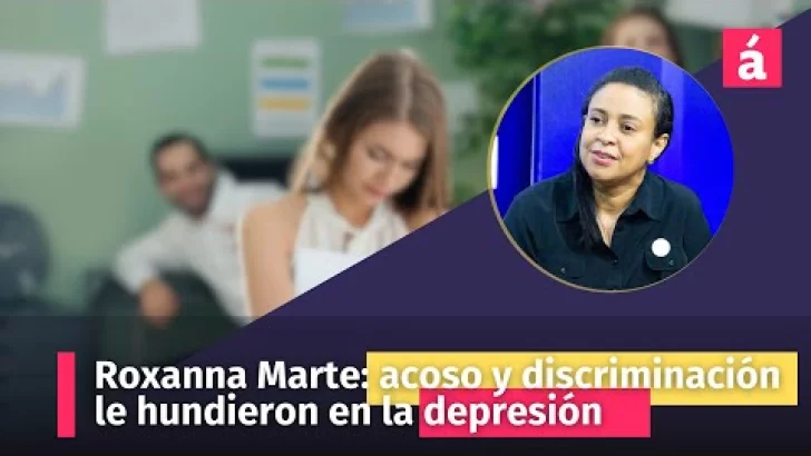 Roxanna Marte: acoso y discriminación le hundieron en la depresión