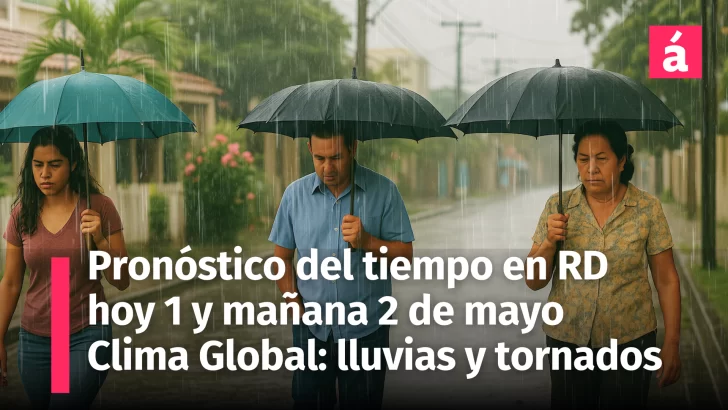 Vaguada activa: Pronóstico del Tiempo para la República Dominicana hoy 1ro. y mañana 2 de Mayo. Clima Global: intensas lluvias y tornados