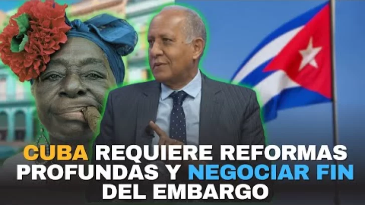 Cuba requiere reformas profundas y negociar fin del embargo