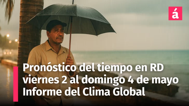 Pronóstico del Tiempo Actualizado con las Alertas del COE para República Dominicana: viernes 2 al domingo 4 de mayo de 2025