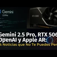 Top del Día: Gemini 2.5 Pro, RTX 5060, OpenAI y Apple AR | Gikplus