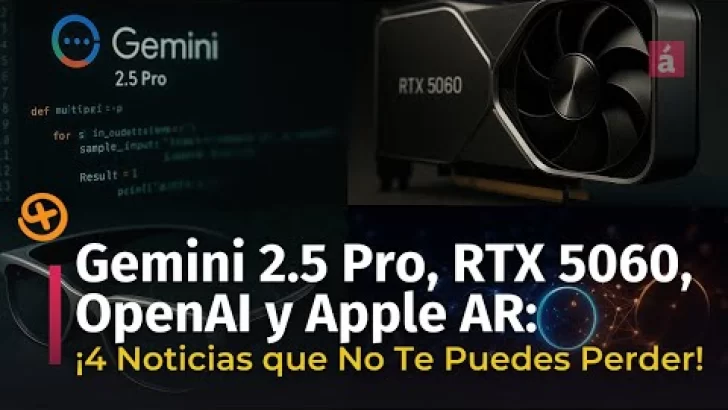 Top del Día: Gemini 2.5 Pro, RTX 5060, OpenAI y Apple AR | Gikplus