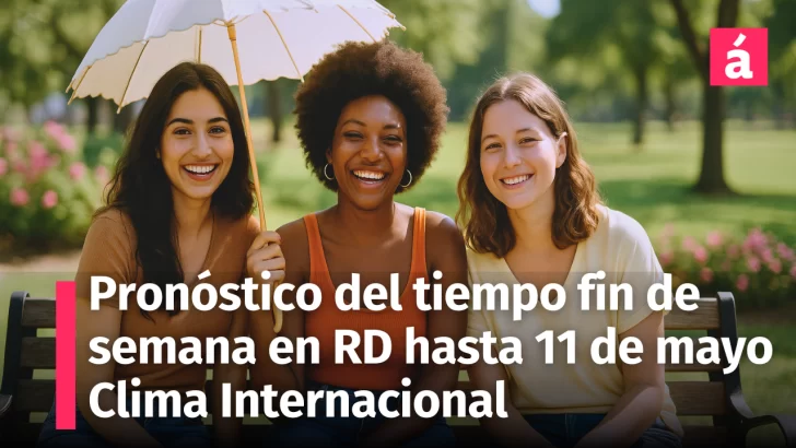 Pronóstico del Tiempo para la República Dominicana el fin de semana: ¿Qué esperar del clima desde hoy hasta el domingo 11 de mayo?