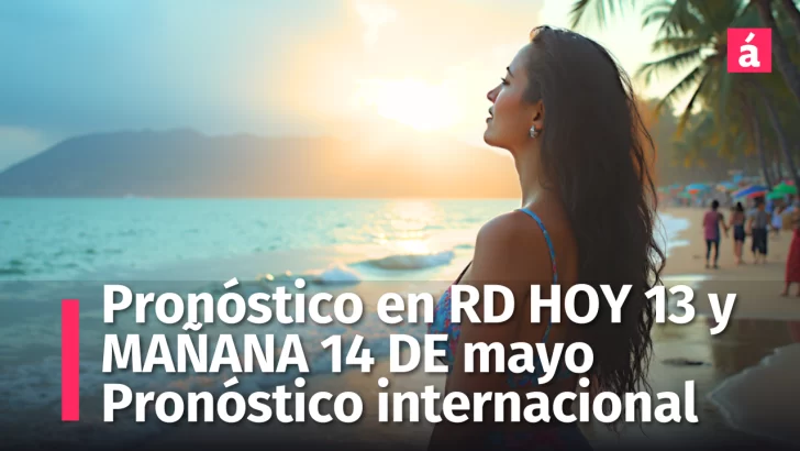 Clima en República Dominicana: Pronóstico del Tiempo para hoy 13 y mañana 14 de mayo, 2025. Pronóstico internacional