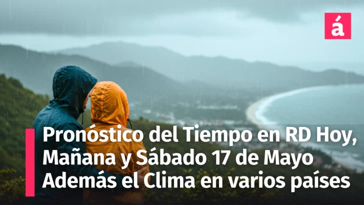 Pronóstico del Clima en República Dominicana: ¿Lloverá hoy Jueves, Mañana y el Sábado 17? Aquí los detalles. Además el Clima en Varios Países