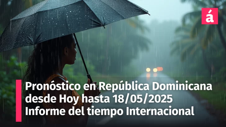 República Dominicana bajo alerta: Pronóstico del tiempo desde hoy hasta el domingo 18 de mayo. Además Clima Actual en Varios Países