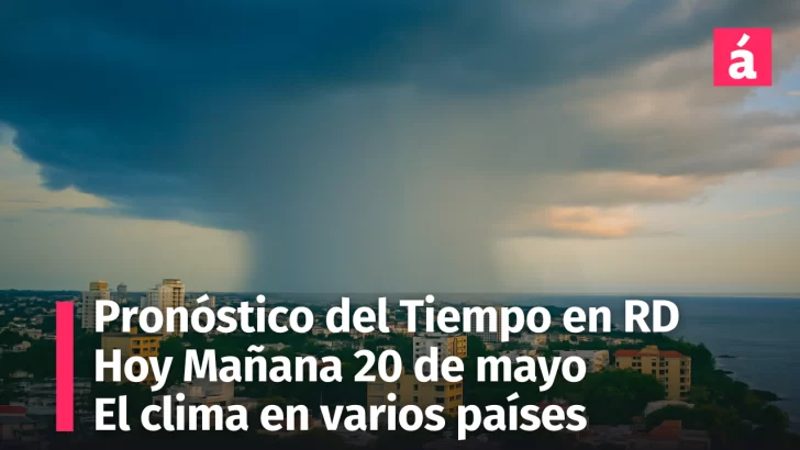 Clima en República Dominicana: Pronóstico del Tiempo para hoy lunes 19 y mañana 20 de mayo, 2025. Clima Mundial
