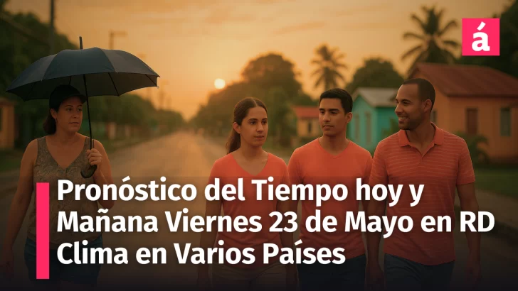 Clima en República Dominicana: Hoy y mañana viernes 23 de mayo así estarán las temperaturas ¿Volverá a llover?