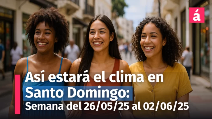 Semana con sorpresas climáticas en Santo Domingo: mira lo que se espera desde éste lunes 26 al domingo 2 de junio, 2025