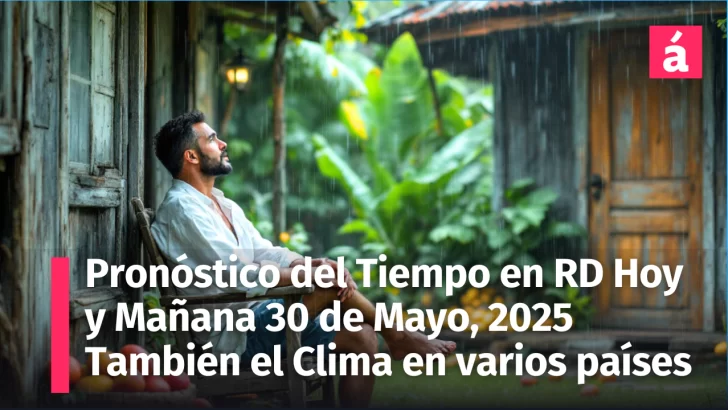 Clima en República Dominicana y el mundo este 29-30 de mayo: Expectativas y alertas