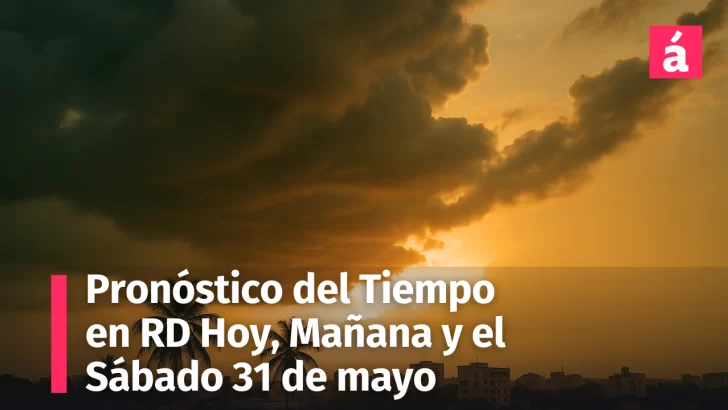¡Atención! Se aproxima una onda tropical. Pronóstico del Tiempo en la República Dominicana desde hoy hasta el sábado 31 de mayo