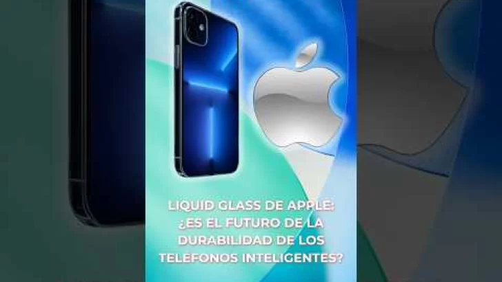 Liquid Glass de Apple: ¿Es el futuro de la durabilidad de los teléfonos inteligentes?