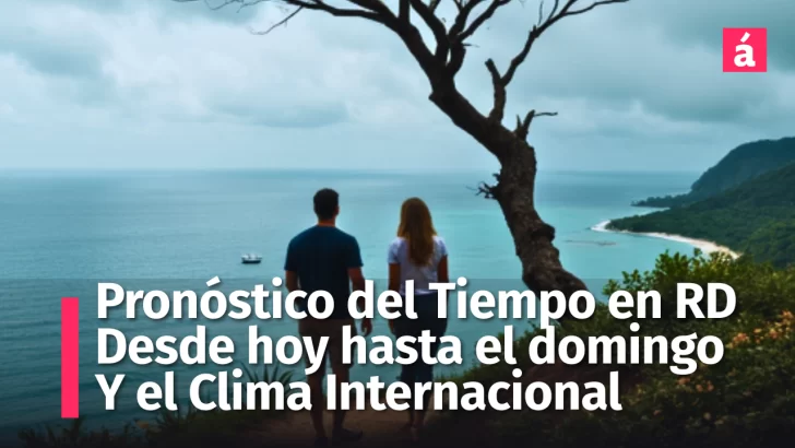 ¿Lluvias o sol? Así estará el clima en República Dominicana y el mundo, desde hoy viernes 13 al domingo 15 de junio