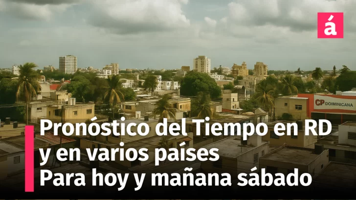 ¿Fin de semana bajo lluvia? Aquí el pronóstico completo para la República Dominicana y varios países para hoy y fin de semana