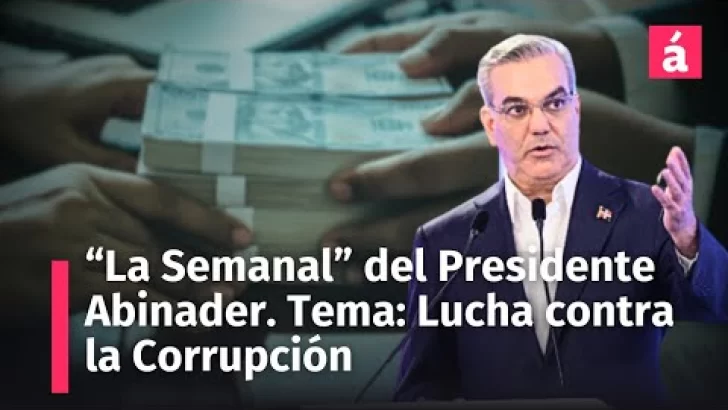 “La Semanal” del Presidente. Tema de hoy: acciones de su Gobierno contra la corrupción