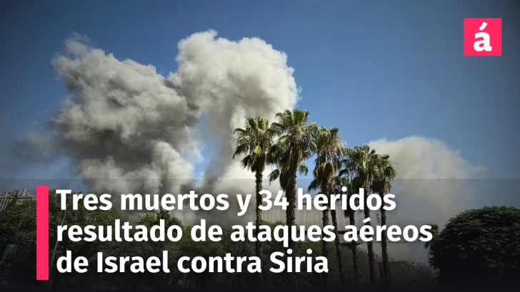 Tres muertos y 34 heridos es el saldo de los ataques aéreos de Israel Siria