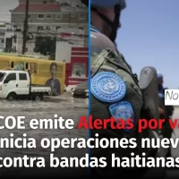 COE genera las alertas por vaguada y la nueva fuerza contra bandas haitianas inició sus operaciones