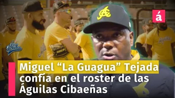 MIguel La GUAGUA Tejada Confía en el Roster de Águilas Cibaeñas MIguel La GUAGUA Tejada Confía en el Roster de Águilas Cibaeñas