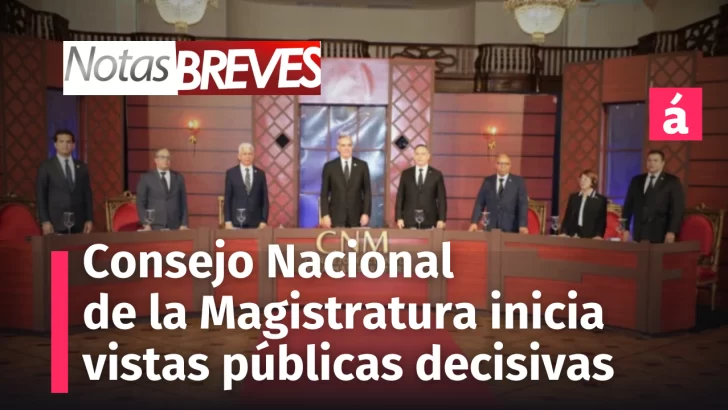 El Consejo Nacional de la Magistratura inicia vistas públicas decisivas. Mas informaciones en Notas Breves