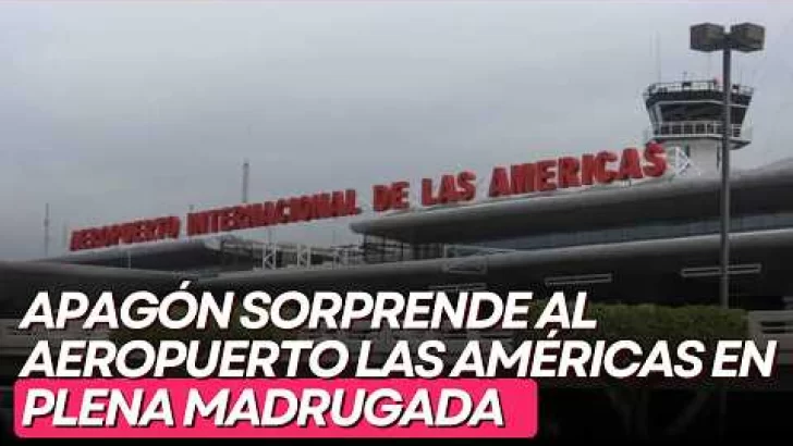 Apagón sorprende al Aeropuerto Las Américas en plena madrugada
