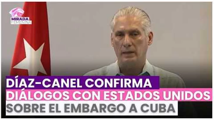 Díaz-Canel confirma diálogos con Estados Unidos sobre el embargo a Cuba
