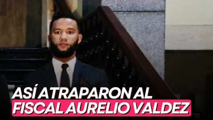 Así atraparon al fiscal Aurelio Valdez Alcántara con los 10,000 dólares