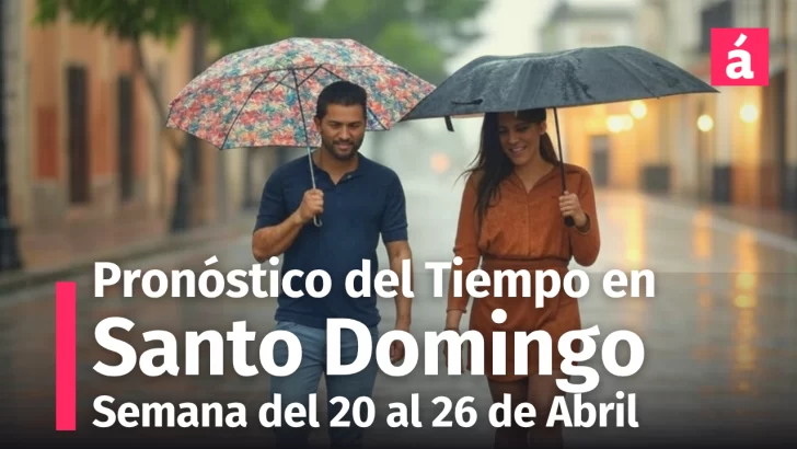 ¿Paraguas toda la semana? Pronóstico del tiempo completo en Santo Domingo del 20 al 26 de abril, 2026