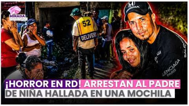 “¡Horror en RD! Arrestan al padre de niña hallada en una mochila | Caso que conmociona al país”