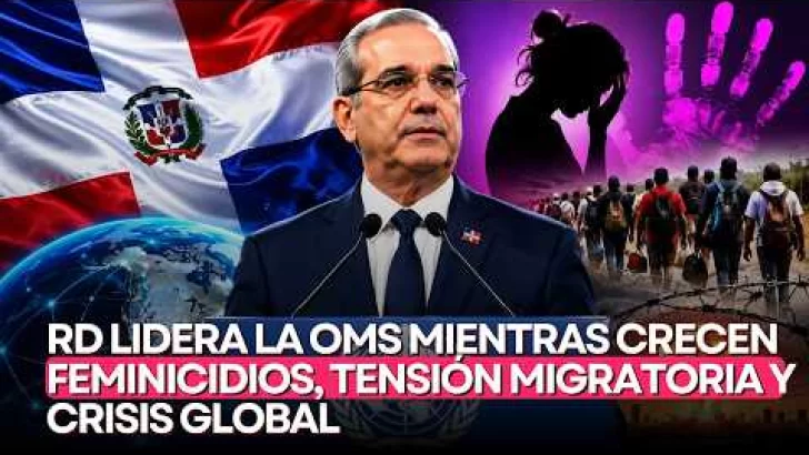 RD lidera la OMS mientras crecen feminicidios, tensión migratoria y crisis global