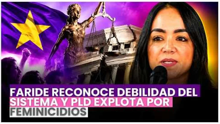 Faride reconoce debilidad del sistema y PLD explota por feminicidios