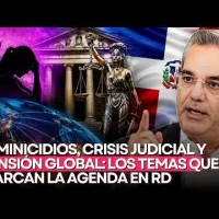 Feminicidios, crisis judicial y tensión global: los temas que marcan la agenda en RD