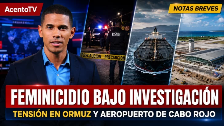 Feminicidio bajo investigación, tensión en Ormuz y aeropuerto de Cabo Rojo