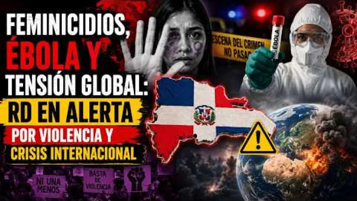 Feminicidios, ébola y tensión global: RD en alerta por violencia y crisis internacional