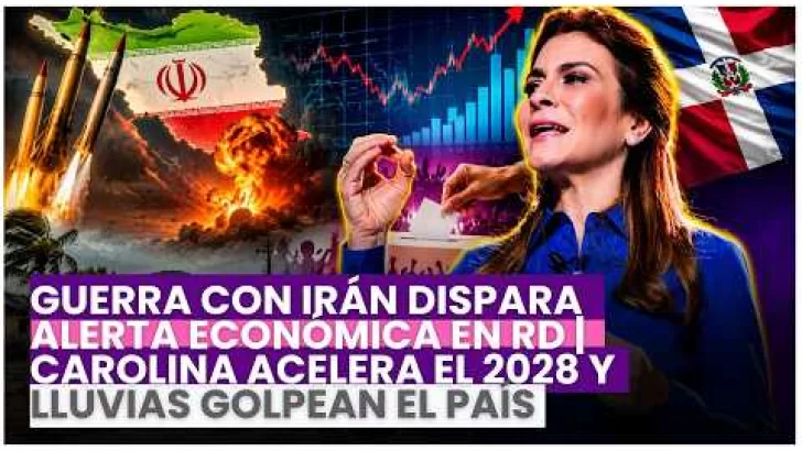 Guerra con Irán dispara alerta económica en RD | Carolina acelera el 2028 y lluvias golpean el país